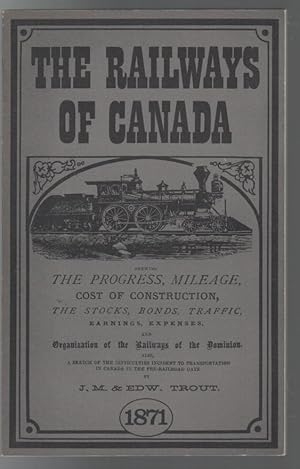 Seller image for The Railways Of Canada For 1870-1, Shewing The Progress, Moleage, Cost of Construction, The Stocks, Bonds, Traffic, Earnings, Expenses, and Organization of the Railways of the Dominion. Also, A Sketch of the Difficulties Incident to Transportation in Canada in the Pre-Railroad Days. for sale by Time Booksellers