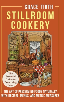 Immagine del venditore per Stillroom Cookery: The Art of Preserving Foods Naturally, With Recipes, Menus, and Metric Measures (Hardback or Cased Book) venduto da BargainBookStores