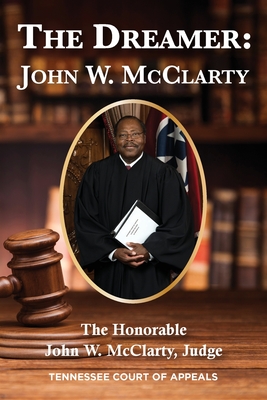 Image du vendeur pour The Dreamer: John W. McClarty The Honorable John W. McClarty, Judge Tennessee Court of Appeals (Paperback or Softback) mis en vente par BargainBookStores
