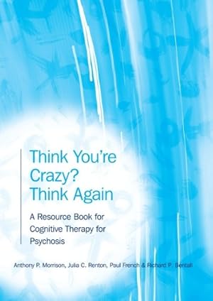 Seller image for Think You're Crazy? Think Again: A Resource Book for Cognitive Therapy for Psychosis by Renton, Julia, Morrison, Anthony P., French, Paul, Bentall, Richard [Paperback ] for sale by booksXpress