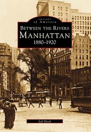 Image du vendeur pour Between the Rivers: Manhattan 1880-1920 (Images of America) by Hirsh, Jeff [Paperback ] mis en vente par booksXpress