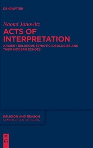 Immagine del venditore per Acts of Interpretation: Ancient Religious Semiotic Ideologies and Their Modern Echoes (Issn, 7) by Janowitz, Naomi [Hardcover ] venduto da booksXpress