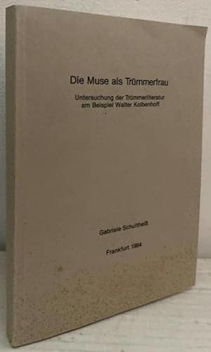 Seller image for Die Muse als Trmmerfrau. Untersuchung der Trmmerliteratur am Beispiel Walter Kolbenhoff for sale by Erik Oskarsson Antikvariat