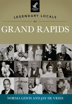 Bild des Verkufers fr Legendary Locals of Grand Rapids by Lewis, Norma, de Vries, Jay [Paperback ] zum Verkauf von booksXpress