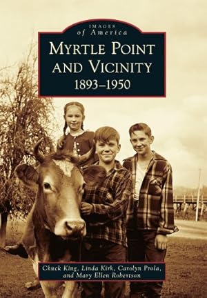 Seller image for Myrtle Point and Vicinity: 1893-1950 (Images of America) by King, Chuck, Kirk, Linda, Prola, Carolyn, Robertson, Mary Ellen [Paperback ] for sale by booksXpress