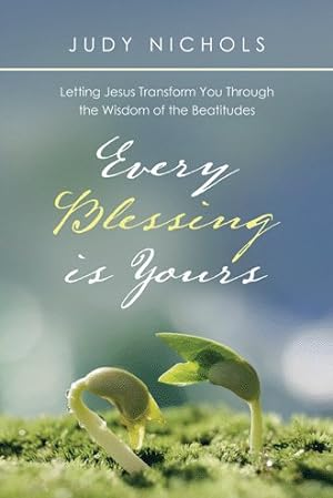 Imagen del vendedor de Every Blessing Is Yours : Letting Jesus Transform You Through the Wisdom of the Beatitudes a la venta por GreatBookPrices