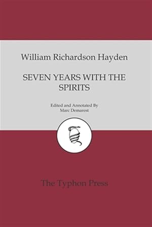 Bild des Verkufers fr Seven Years With The Spirits: Being a Narrative of the Visit of Mrs. W. R. Hayden to England, France and Ireland, with a Brief Account of her Early zum Verkauf von GreatBookPrices