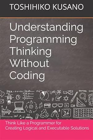 Seller image for Understanding Programming Thinking Without Coding: Think Like a Programmer for Creating Logical Solutions for sale by GreatBookPrices