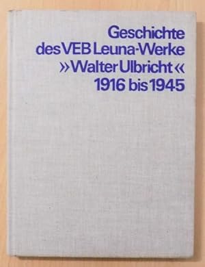 Geschichte des VEB Leuna-Werke "Walter Ulbricht" 1916 bis 1945.