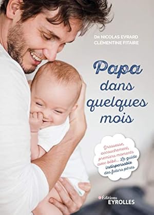 Image du vendeur pour Papa dans quelques mois: Grossesse, accouchement, premiers moments avec bb. Le guide indispensable des futurs pres mis en vente par WeBuyBooks