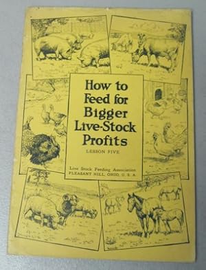 How to Feed for Bigger Live-Stock Profits. Lesson Five