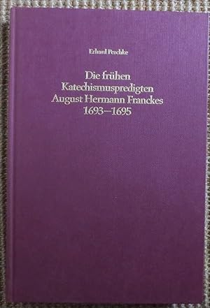 Die frühen Katechismuspredigten August Hermann Franckes : 1693 - 1695 ; Arbeiten zur Geschichte d...