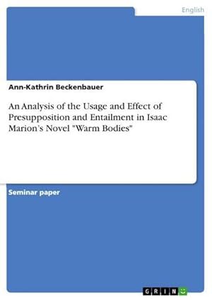 Bild des Verkufers fr An Analysis of the Usage and Effect of Presupposition and Entailment in Isaac Marions Novel "Warm Bodies" zum Verkauf von AHA-BUCH GmbH