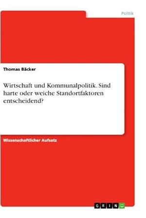 Bild des Verkufers fr Wirtschaft und Kommunalpolitik. Sind harte oder weiche Standortfaktoren entscheidend? zum Verkauf von AHA-BUCH GmbH