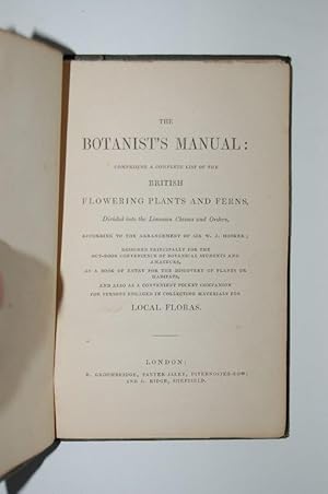 The Botanist's Manual: Comprising a Complete List of the British Flowering Plants and Ferns, divi...