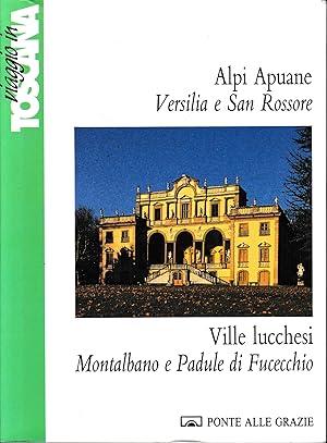 Viaggio in Toscana. Alpi Apuane, Versilia e San Rossore, ville lucchesi, Montalbano e Padule di F...