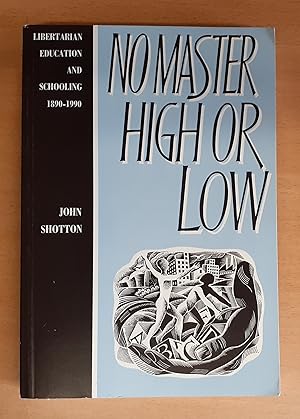 No Master High or Low: Libertarian Education and Schooling in Britain, 1890-1990