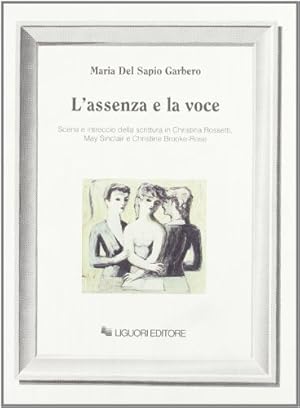 Seller image for L\'assenza e la voce. Scena e intreccio della scrittura in Christina Rossetti, May Sinclair e Christine Brooke-Rose for sale by librisaggi