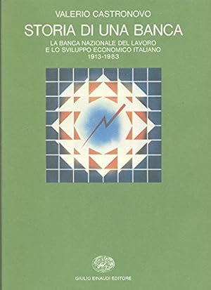 Storia di una banca. La Banca Nazionale del Lavoro e lo sviluppo economico italiano 1913-1983