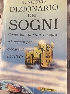 Il nuovo dizionario dei sogni. Come interpretare i sogni e i segreti per giocare al lotto