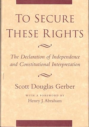 Bild des Verkufers fr To Secure These Rights: The Declaration of Independence and Constitutional Interpretation zum Verkauf von Kenneth Mallory Bookseller ABAA