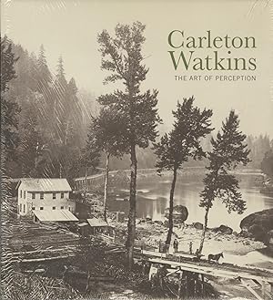 CARLETON WATKINS: THE ART OF PERCEPTION With an Introduction by Maria Morris Hambourg.