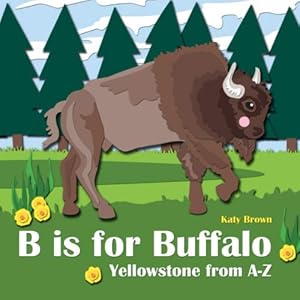 Imagen del vendedor de B is for Buffalo: Yellowstone from A-Z a la venta por Reliant Bookstore