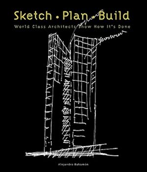 Seller image for Sketch Plan Build: World Class Architects Show How It's Done for sale by Pieuler Store