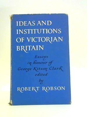 Seller image for Ideas and Institutions of Victorian Britain: Essays in Honour of George Kitson Clark for sale by World of Rare Books