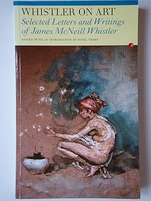 Imagen del vendedor de WHISTLER ON ART. Selected Letters and Writings a la venta por GfB, the Colchester Bookshop