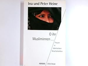 Seller image for O ihr Musliminnen . : Frauen in islamischen Gesellschaften. Ina und Peter Heine / Herder-Spektrum ; Bd. 4217 for sale by Antiquariat Buchhandel Daniel Viertel
