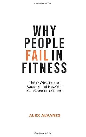 Bild des Verkufers fr Why People Fail In Fitness: The 17 Obstacles To Success and How You Can Overcome Them zum Verkauf von WeBuyBooks