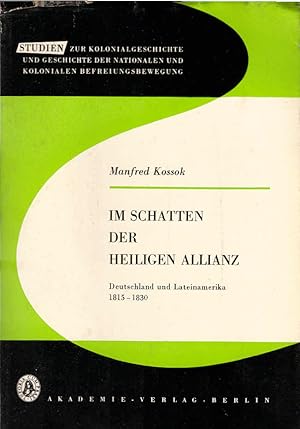 Imagen del vendedor de Im Schatten der Heiligen Allianz : Deutschland u. Lateinamerika 1815 - 1830. Zur Politik d. dt. Staaten gegenber d. Unabhngigkeitsbewegung Mittel- u. Sdamerikas. Studien zur Kolonialgeschichte und Geschichte der nationalen und kolonialen Befreiungsbewegung ; Bd. 4/5 a la venta por Schrmann und Kiewning GbR