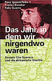 Bild des Verkufers fr Das Jahr, in dem wir nirgendwo waren : Ernesto Che Guevara und die afrikanische Guerilla. Paco Ignacio Taibo II . Aus dem Span. von Jens Andermann zum Verkauf von Schrmann und Kiewning GbR