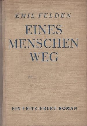 Seller image for Eines Menschen Weg : Ein Fritz-Ebert-Roman. Emil Felden for sale by Schrmann und Kiewning GbR
