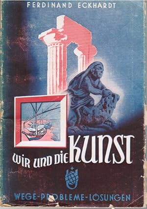 Seller image for Wir und die Kunst : Wege, Probleme, Lsungen. Ferdinand Eckhardt / Universum-Bibliothek des Wissens ; 20 for sale by Schrmann und Kiewning GbR