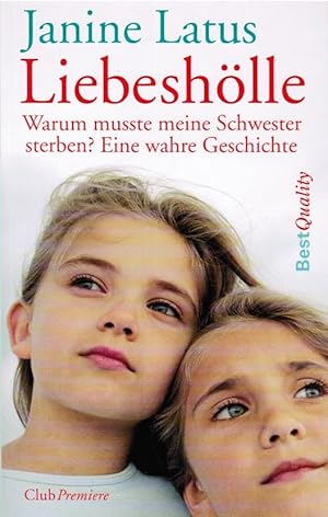 Immagine del venditore per Liebeshlle : warum musste meine Schwester sterben? ; eine wahre Geschichte. Janine Latus. Aus dem Engl. von Kristiana Dorn-Ruhl / Club-Premiere; Best quality venduto da Schrmann und Kiewning GbR