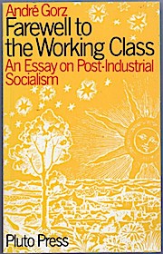 Bild des Verkufers fr Farewell to the Working Class. An Essay on Post-Industrial Socialism. zum Verkauf von Schrmann und Kiewning GbR