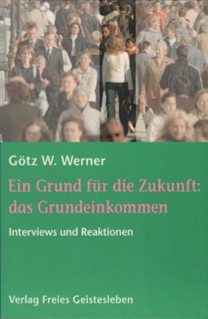 Bild des Verkufers fr Ein Grund fr die Zukunft: das Grundeinkommen : Interviews und Reaktionen. Gtz W. Werner zum Verkauf von Schrmann und Kiewning GbR