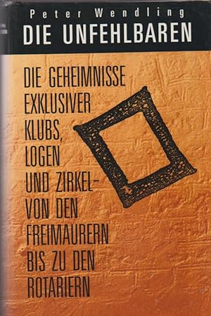 Seller image for Die Unfehlbaren : die Geheimnisse exklusiver Klubs, Logen und Zirkel ; von den Freimaurern bis zu den Rotariern. for sale by Schrmann und Kiewning GbR