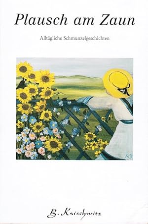 Bild des Verkufers fr Plausch am Zaun : alltgliche Schmunzelgeschichten. B. Koischwitz zum Verkauf von Schrmann und Kiewning GbR