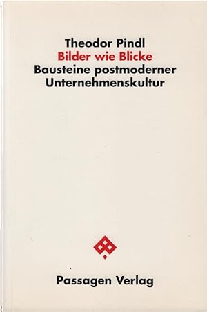 Bilder wie Blicke : Bausteine postmoderner Unternehmenskultur. Theodor Pindl / Passagen Ökonomie