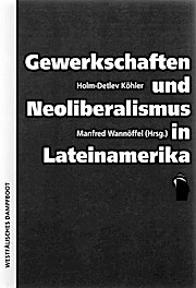 Imagen del vendedor de Gewerkschaften und Neoliberalismus in Lateinamerika. hrsg. von Holm-Detlev Khler und Manfred Wannffel a la venta por Schrmann und Kiewning GbR