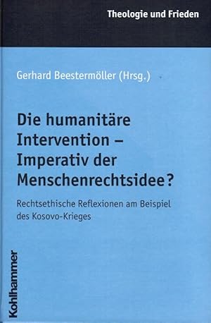 Image du vendeur pour Die humanitre Intervention - Imperativ der Menschenrechtsidee? : rechtsethische Reflexionen am Beispiel des Kosovo-Krieges. Gerhard Beestermller (Hrsg.). Mit Beitr. von Gerhard Beestermller . / Theologie und Frieden ; Bd. 24 mis en vente par Schrmann und Kiewning GbR