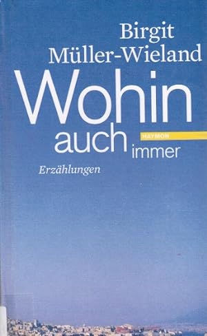 Image du vendeur pour Wohin auch immer : Erzhlungen. Birgit Mller-Wieland mis en vente par Schrmann und Kiewning GbR