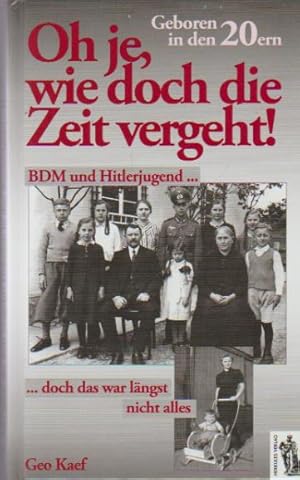 Bild des Verkufers fr Geboren in den 20ern : BDM und Hitlerjugend . doch das war lngst nicht alles. Geo Kaef / Oh je, wie doch die Zeit vergeht! zum Verkauf von Schrmann und Kiewning GbR