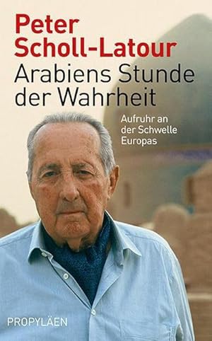 Arabiens Stunde der Wahrheit : Aufruhr an der Schwelle Europas / Peter Scholl-Latour Aufruhr an d...
