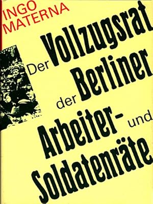 Seller image for Der Vollzugsrat der Berliner Arbeiter- und Soldatenrte : 1918/19 / Ingo Materna for sale by Schrmann und Kiewning GbR