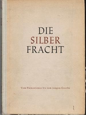 Die Silberfracht. Ein Lesebuch. Vom Humanismus bis zum jungen Goethe (Quellenstücke). Obersekunda...