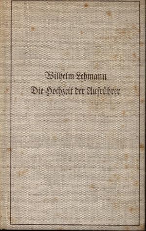 Bild des Verkufers fr Die Hochzeit der Aufrhrer : [Roman]. Wilhelm Lehmann zum Verkauf von Schrmann und Kiewning GbR